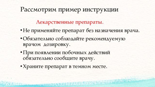 Рассмотрим пример инструкции  Лекарственные препараты. Не применяйте препарат без назначения врача. Обязательно соблюдайте рекомендуемую врачом дозировку. При появлении побочных действий обязательно сообщите врачу. Храните препарат в темном месте. 