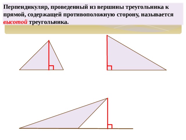 Перпендикуляр, проведенный из вершины треугольника к прямой, содержащей противоположную сторону, называется высотой  треугольника. Щелчком левой клавиши мыши по слайду включается анимация построения высот в треугольниках. Возврат к слайду 5 осуществляется щелчком левой клавиши мыши по кнопке навигации.  