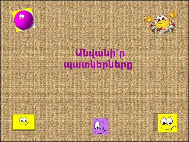  Անվանի՛ր  պատկերները 