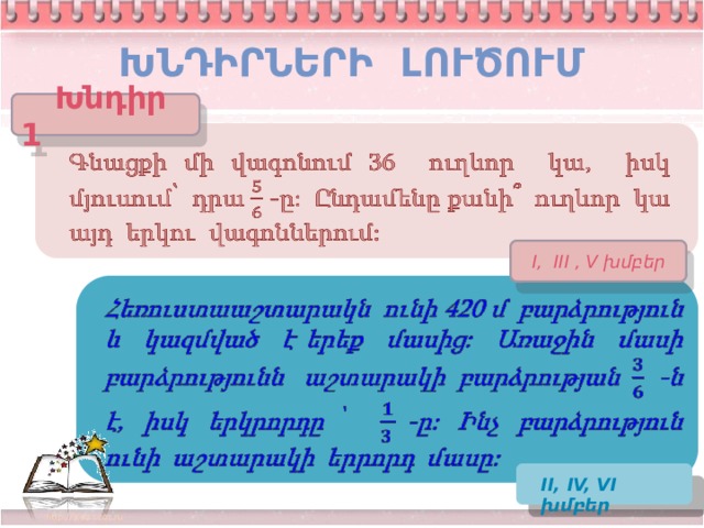 Խնդիրների լուծում  Խնդիր 1   I, III , V խմբեր   II, IV, VI խմբեր  