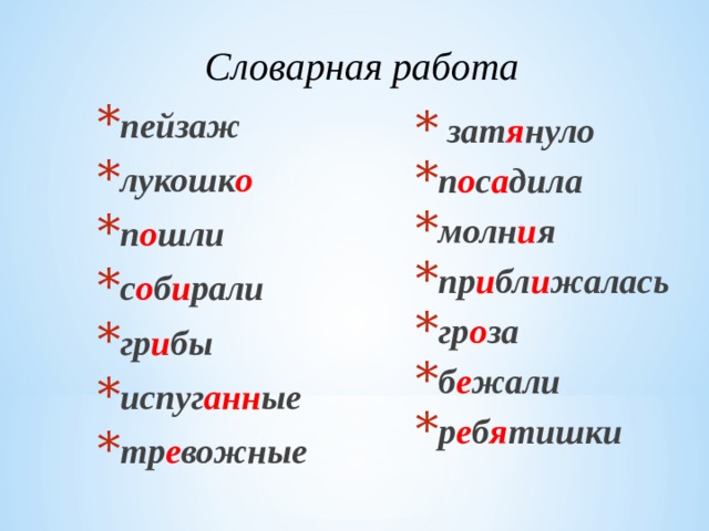 Словарная работа пейзаж лукошк о п о шли с о б и рали гр и бы испуг анн ые тр е вожные   зат я нуло п о с а дила молн и я пр и бл и жалась гр о за б е жали р е б я тишки    