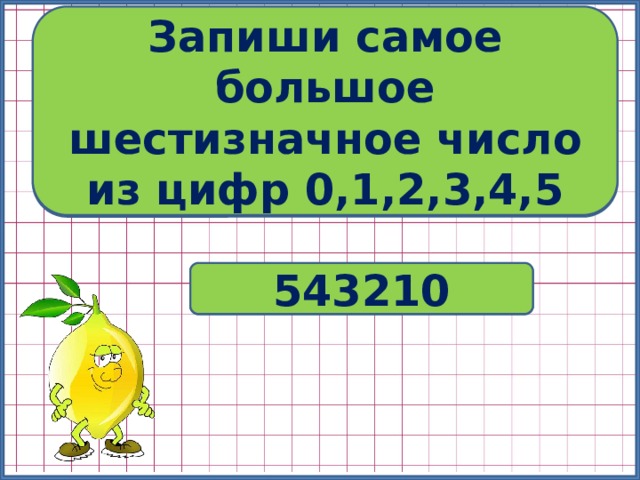 Найдите шестизначное натуральное число. Запиши наименьшее шестизначное число. Самое маленькое шестизначное число. Запиши самое большое шестизначное число. Самое большое и самое маленькое шестизначное число.