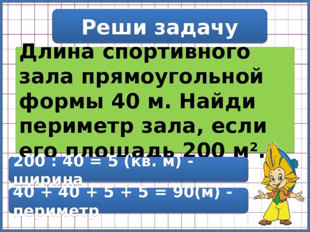 40 метров квадратных длина ширина. Длина спортивного зала прямоугольной формы. Решение задачи длина спортивной площадки. Периметр зала. Периметр зала если его площадь 200 квадратных метров.