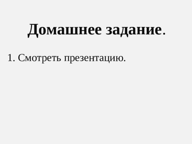 Домашнее задание . 1. Смотреть презентацию.   