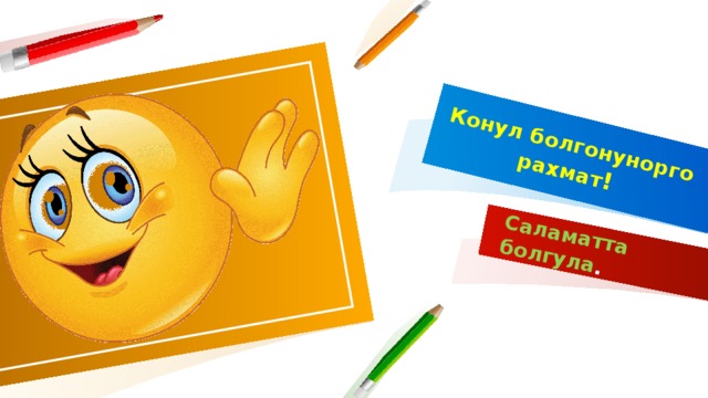 Конул болгонунорго рахмат ! Саламатта болгула . 