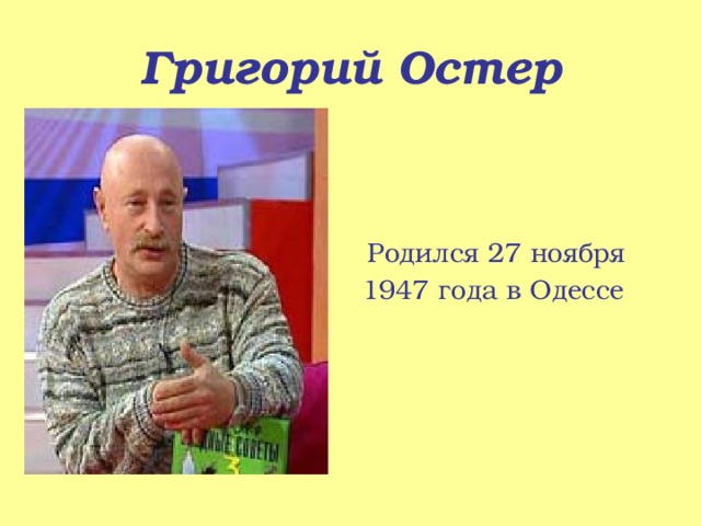 Григорий Остер  Родился 27 ноября 1947 года в Одессе   