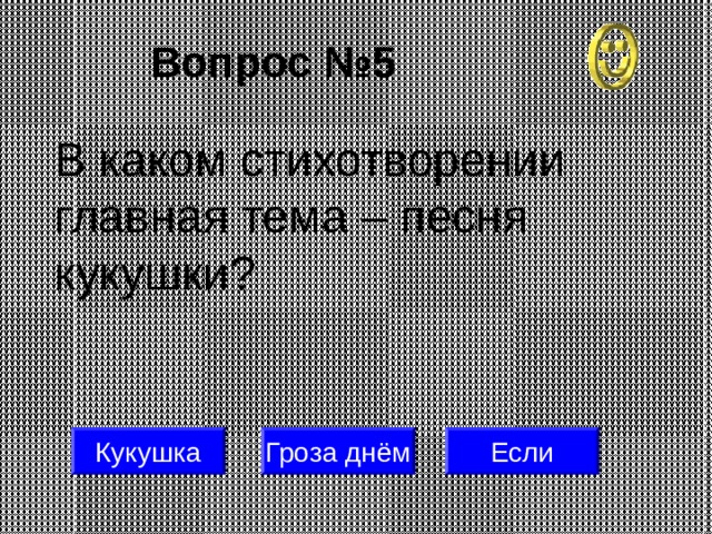 Вопрос №5 В каком стихотворении главная тема – песня кукушки? Кукушка Гроза днём Если 
