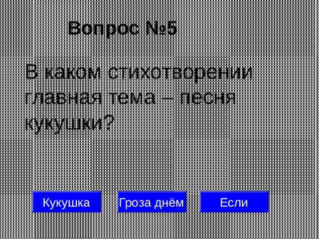 Вопрос №5 В каком стихотворении главная тема – песня кукушки? Кукушка Гроза днём Если 