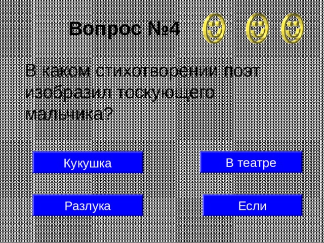 Вопрос №4 В каком стихотворении поэт изобразил тоскующего мальчика? В театре Кукушка Разлука Если 