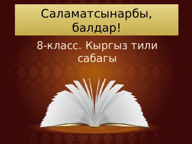 Саламатсынарбы, балдар! 8-класс. Кыргыз тили сабагы 