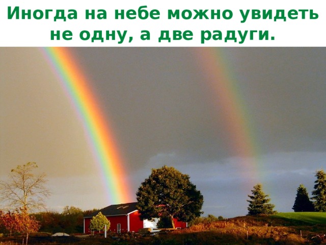 Иногда на небе можно увидеть не одну, а две радуги. 