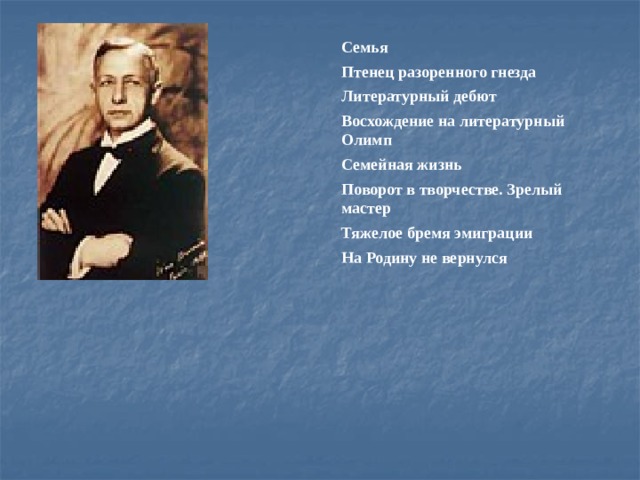 Семья Птенец разоренного гнезда  Литературный дебют Восхождение на литературный Олимп Семейная жизнь Поворот в творчестве. Зрелый мастер Тяжелое бремя эмиграции На Родину не вернулся  