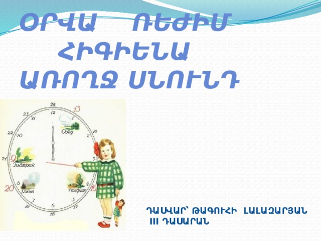 ՕՐՎԱ ՌԵԺԻՄ ՀԻԳԻԵՆԱ ԱՌՈՂՋ ՍՆՈՒՆԴ ԴԱՍՎԱՐ՝ ԹԱԳՈՒՀԻ ԼԱԼԱԶԱՐՅԱՆ  III ԴԱՍԱՐԱՆ 