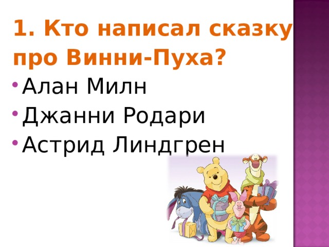 1. Кто написал сказку про Винни-Пуха? Алан Милн Джанни Родари Астрид Линдгрен 