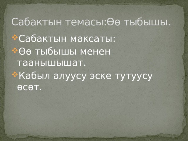 Сабактын темасы:Өө тыбышы. Сабактын максаты: Өө тыбышы менен таанышышат. Кабыл алуусу эске тутуусу өсөт. 