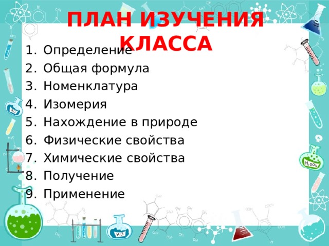 ПЛАН ИЗУЧЕНИЯ КЛАССА Определение Общая формула Номенклатура Изомерия Нахождение в природе Физические свойства Химические свойства Получение Применение    