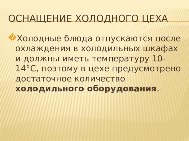 ОСНАЩЕНИЕ ХОЛОДНОГО ЦЕХА Холодные блюда отпускаются после охлаждения в холодильных шкафах и должны иметь температуру 10-14°С, поэтому в цехе предусмотрено достаточное количество холодильного оборудования .   