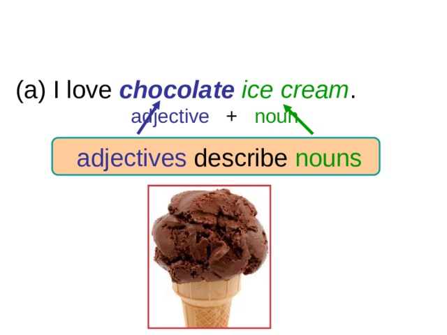 6-2 ADJECTIVE + NOUN (a) I love chocolate  ice cream . adjective + noun  adjectives describe nouns 1 