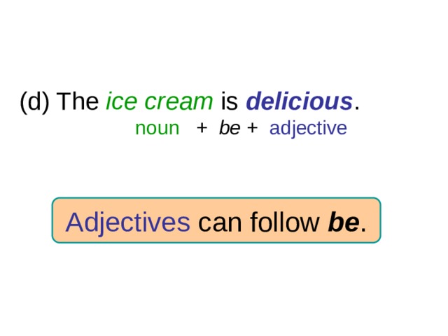 6-2 ADJECTIVE + NOUN (d) The ice cream is delicious .  noun + be + adjective Adjectives can follow be . 1 