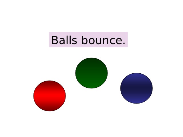 6-1 NOUNS: SUBJECTS AND OBJECTS Balls bounce. 1 