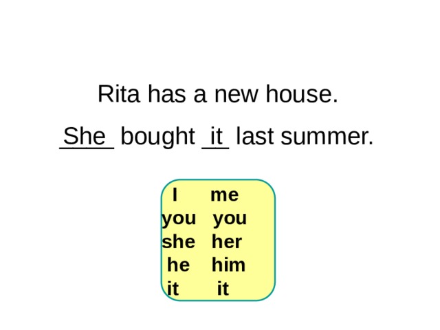 6-3 Let’s Practice Rita has a new house.  ____ bought __ last summer.  She it  I me you you she her  he him  it it 1 