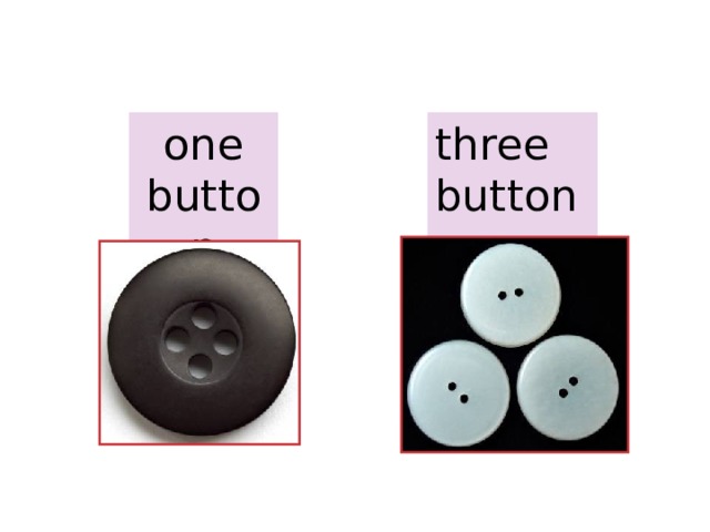 6-4 NOUNS: SINGULAR AND PLURAL one three button buttons 1 