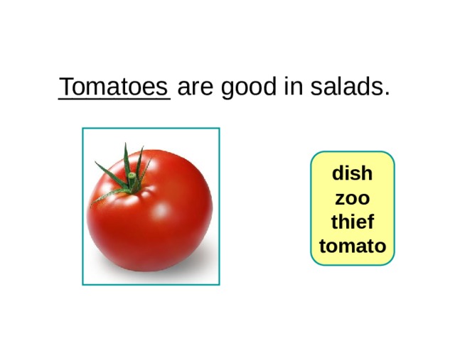 6-4 Let’s Practice ________ are good in salads. Tomatoes  dish  zoo  thief  tomato 1 
