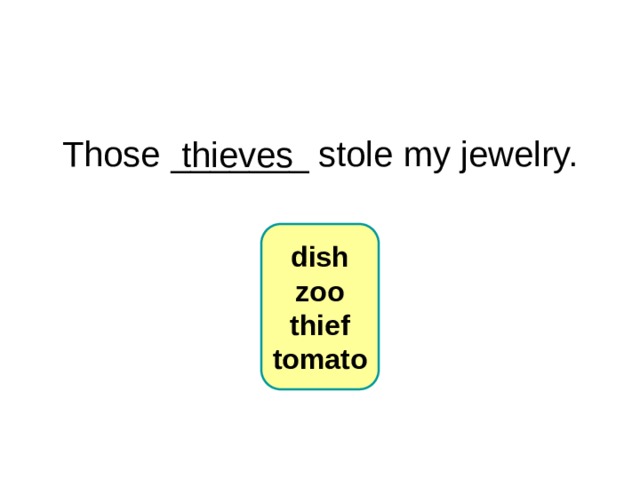 6-4 Let’s Practice Those _______ stole my jewelry. thieves dish zoo thief  tomato 1 