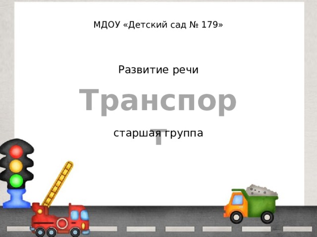 МДОУ «Детский сад № 179» Развитие речи Транспорт старшая группа 
