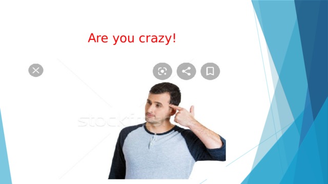 Are you crazy! 