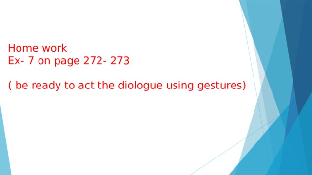 Home work Ex- 7 on page 272- 273 ( be ready to act the diologue using gestures) 