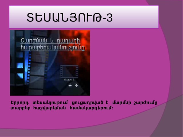  ՏԵՍԱՆՅՈՒԹ-3 Երրորդ տեսանյութում ցուցադրված է մարմնի շարժումը տարբեր հաշվարկման համակարգերում: 