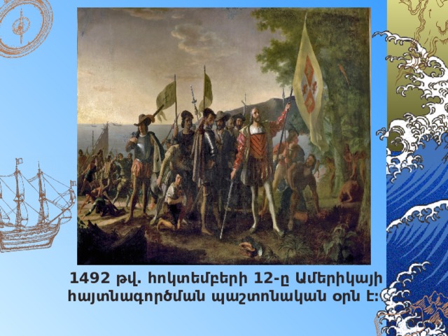  1492 թվ. հոկտեմբերի 12-ը Ամերիկայի հայտնագործման պաշտոնական օրն է։ 