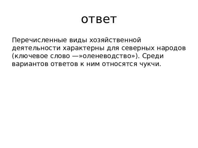 ответ Перечисленные виды хозяйственной деятельности характерны для северных народов (ключевое слово —»оленеводство»). Среди вариантов ответов к ним относятся чукчи.    