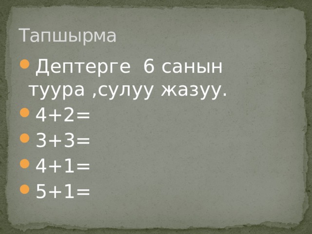 Тапшырма Дептерге 6 санын туура ,сулуу жазуу. 4+2= 3+3= 4+1= 5+1= 