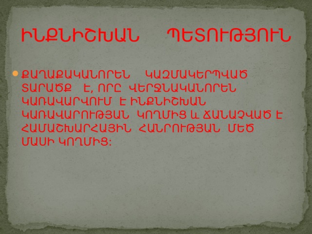 ԻՆՔՆԻՇԽԱՆ ՊԵՏՈՒԹՅՈՒՆ ՔԱՂԱՔԱԿԱՆՈՐԵՆ ԿԱԶՄԱԿԵՐՊՎԱԾ ՏԱՐԱԾՔ Է, ՈՐԸ ՎԵՐՋՆԱԿԱՆՈՐԵՆ ԿԱՌԱՎԱՐՎՈՒՄ Է ԻՆՔՆԻՇԽԱՆ ԿԱՌԱՎԱՐՈՒԹՅԱՆ ԿՈՂՄԻՑ և ՃԱՆԱՉՎԱԾ Է ՀԱՄԱՇԽԱՐՀԱՅԻՆ ՀԱՆՐՈՒԹՅԱՆ ՄԵԾ ՄԱՍԻ ԿՈՂՄԻՑ: 