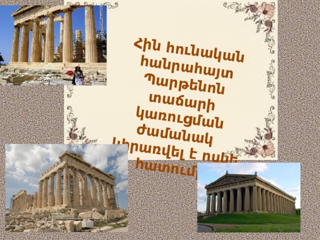 Հին հունական հանրահայտ Պարթենոն տաճարի կառուցման ժամանակ կիրառվել է ոսկե հատումը: 
