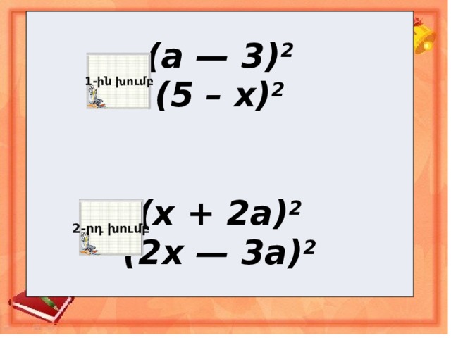 (a — 3) 2 (5 – x) 2   (х + 2а) 2 (2х — 3а) 2 1-ին խումբ 2-րդ խումբ 