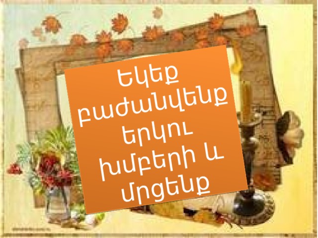 Եկեք բաժանվենք երկու խմբերի և մրցենք 