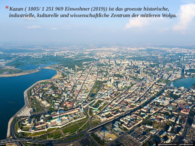 Kazan ( 1005/ 1 251 969 Einwohner (2019)) ist das groesste historische, industrielle, kulturelle und wissenschaftliche Zentrum der mittleren Wolga. 
