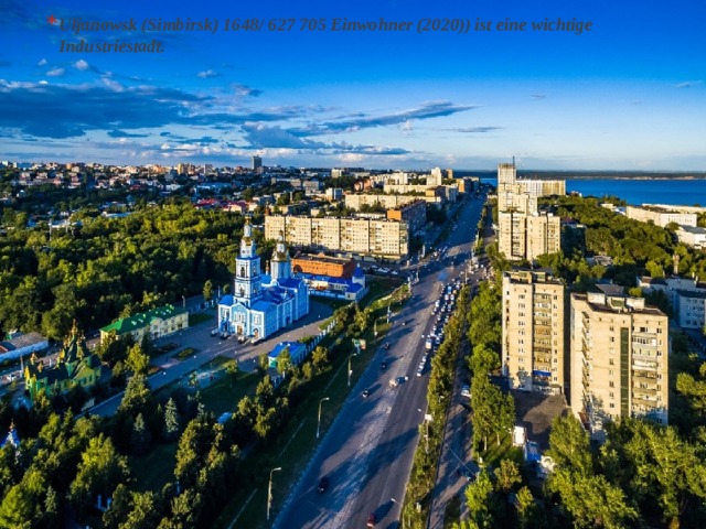 Uljanowsk (Simbirsk) 1648/ 627 705 Einwohner (2020)) ist eine wichtige Industriestadt. Uljanowsk (Simbirsk) 1648/ 627 705 Einwohner (2020)) ist eine wichtige Industriestadt. 