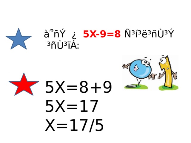 à ՞ ñÝ ¿ 5X-9=8 Ñ³í³ë³ñÙ³Ý  ³ñÙ³ïÁ: 5X=8+9 5X=17 X=17/5 