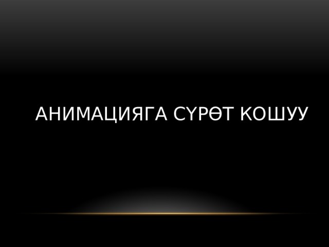 АНИМАЦИЯГА СҮРӨТ КОШУУ 