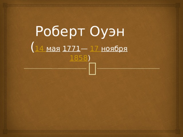 Роберт Оуэн  ( 14 мая  1771 — 17 ноября  1858 ) 