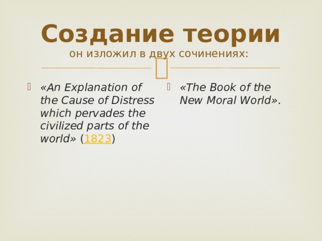 Создание теории  он изложил в двух сочинениях: «The Book of the New Moral World» . «An Explanation of the Cause of Distress which pervades the civilized parts of the world» ( 1823 )  