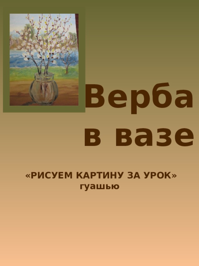 Верба в вазе  «РИСУЕМ КАРТИНУ ЗА УРОК» гуашью 