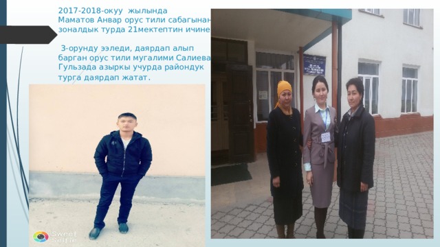 2017-2018-окуу жылында  Маматов Анвар орус тили сабагынан зоналдык турда 21мектептин ичинен  3-орунду ээледи, даярдап алып барган орус тили мугалими Салиева Гульзада азыркы учурда райондук турга даярдап жатат .   