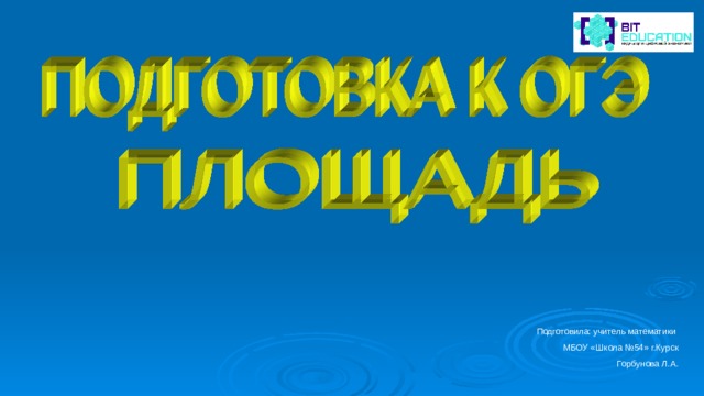 Подготовила: учитель математики МБОУ «Школа №54» г.Курск Горбунова Л.А. 