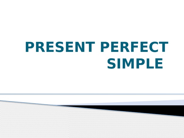 PRESENT PERFECT SIMPLE 