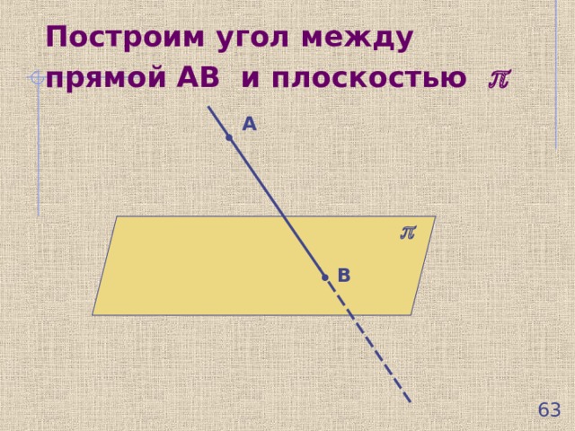 Построим угол между прямой АВ и плоскостью    А  В  
